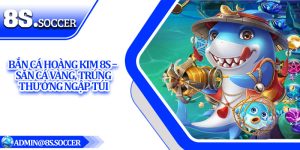Bắn Cá Hoàng Kim 8S – Săn Cá Vàng, Trúng Thưởng Ngập Túi