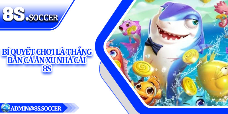 Bí quyết chơi là thắng bắn cá ăn xu nhà cái 8S