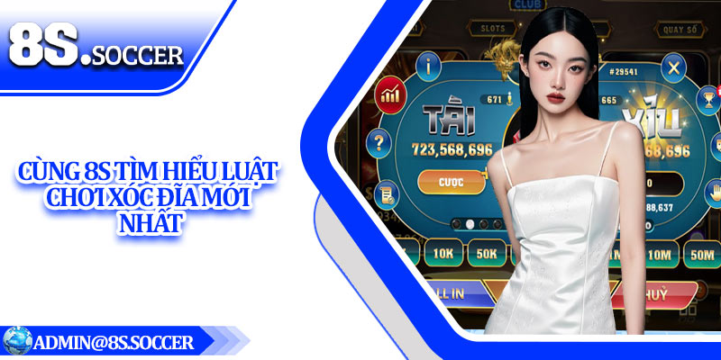 Cùng 8S tìm hiểu luật chơi Xóc đĩa mới nhất