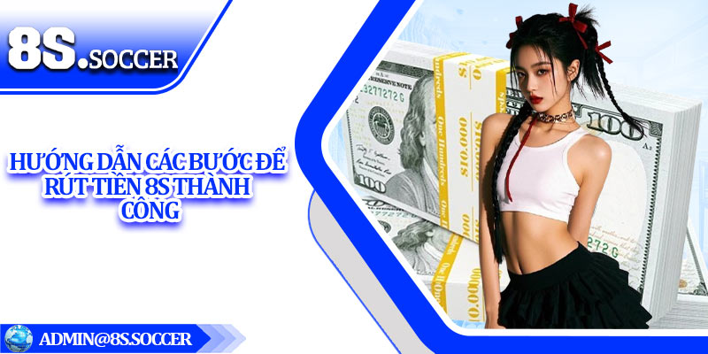 Hướng Dẫn Các Bước Để Rút Tiền 8S Thành Công