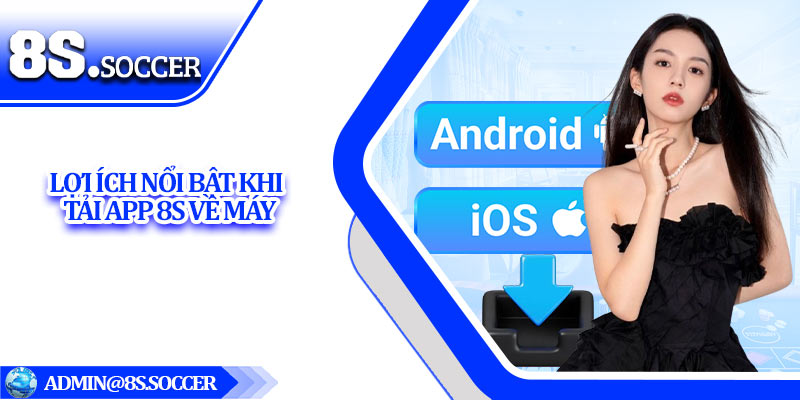 Lợi ích nổi bật khi tải app 8S về máy
