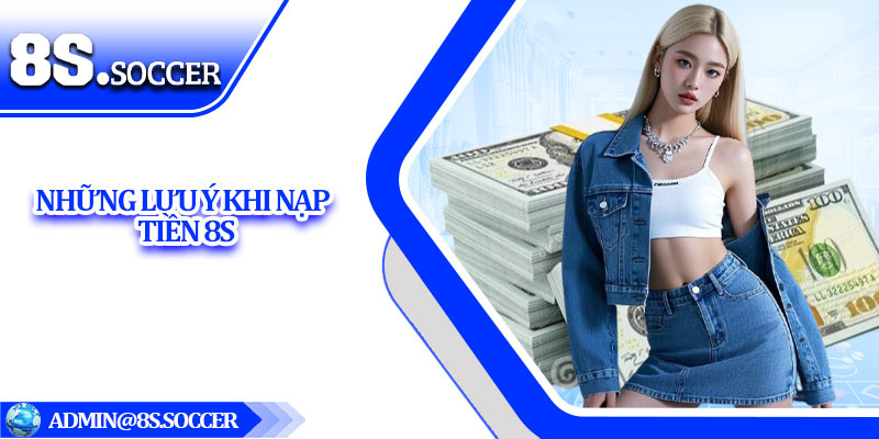 Những Lưu ý Khi Nạp Tiền 8S