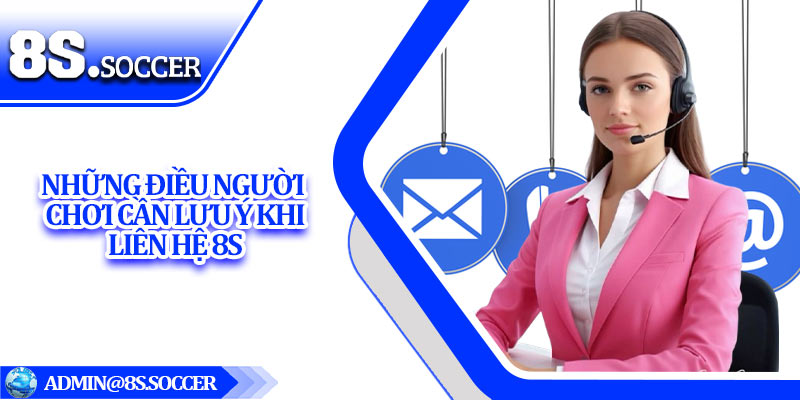 Những điều người chơi cần lưu ý khi liên hệ 8S