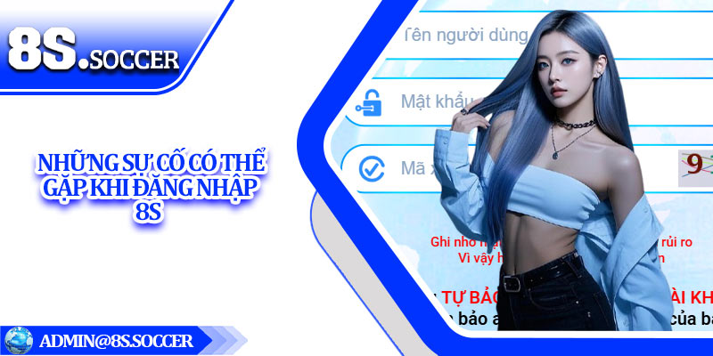 Những sự cố có thể gặp khi đăng nhập 8S 