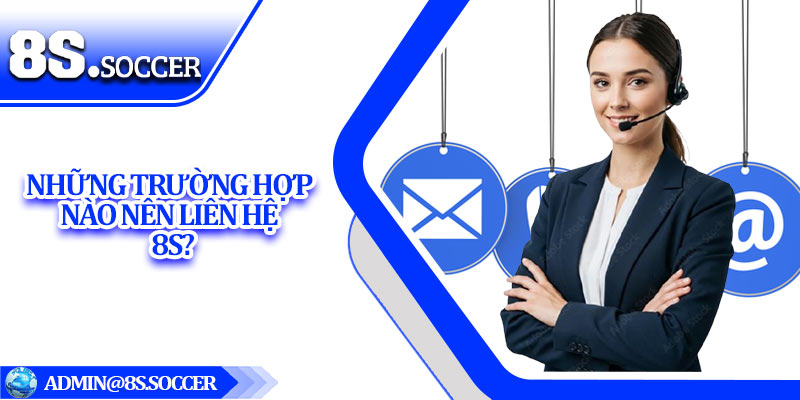 Những trường hợp nào nên liên hệ 8S?