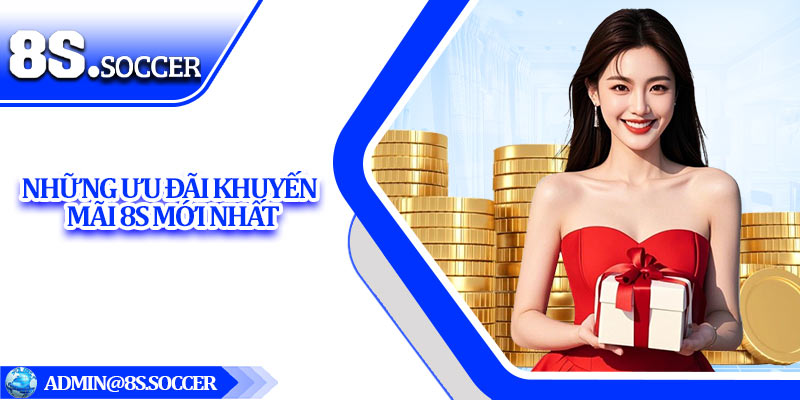 Những ưu đãi khuyến mãi 8S mới nhất