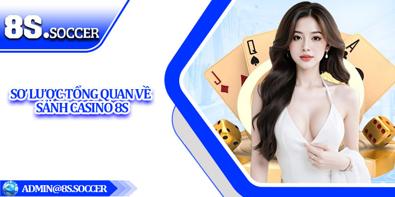 Sơ lược tổng quan về sảnh Casino 8S