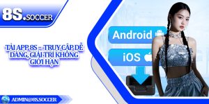 Tải App 8S –  Truy Cập Dễ Dàng, Giải Trí Không Giới Hạn
