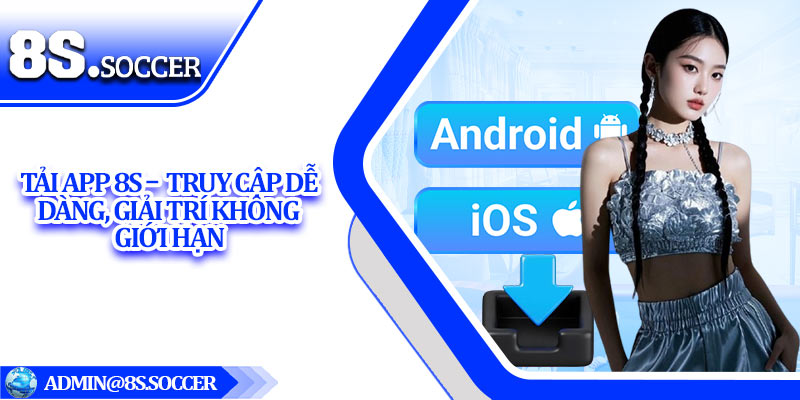 Tải App 8S –  Truy Cập Dễ Dàng, Giải Trí Không Giới Hạn