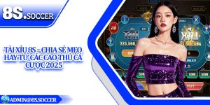 Tài Xỉu 8S – Chia Sẻ Mẹo Hay Từ Các Cao Thủ Cá Cược 2025