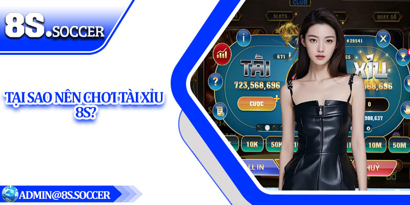 Tại sao nên chơi tài xỉu 8S?