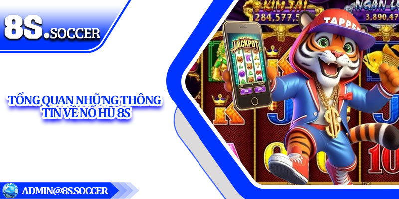 Tổng quan những thông tin về nổ hũ 8S
